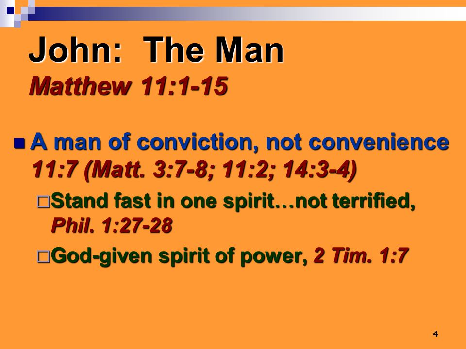 4 John: The Man Matthew 11:1-15 A man of conviction, not convenience 11:7 (Matt.