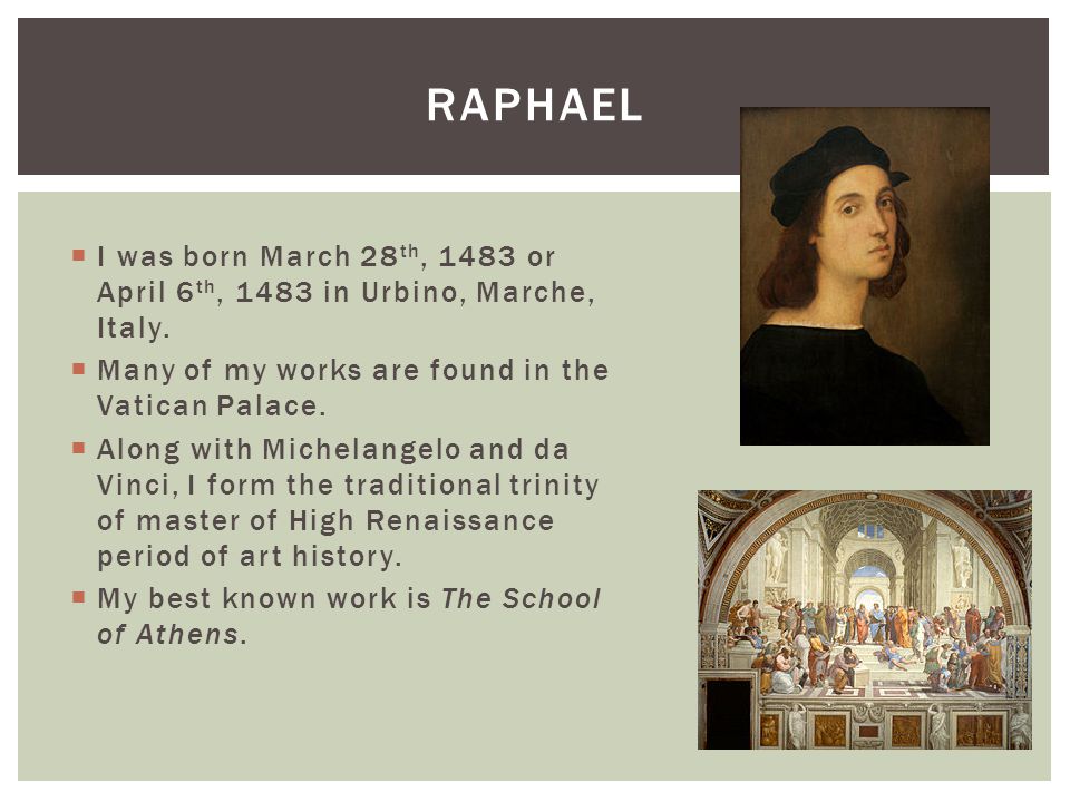  I was born March 28 th, 1483 or April 6 th, 1483 in Urbino, Marche, Italy.