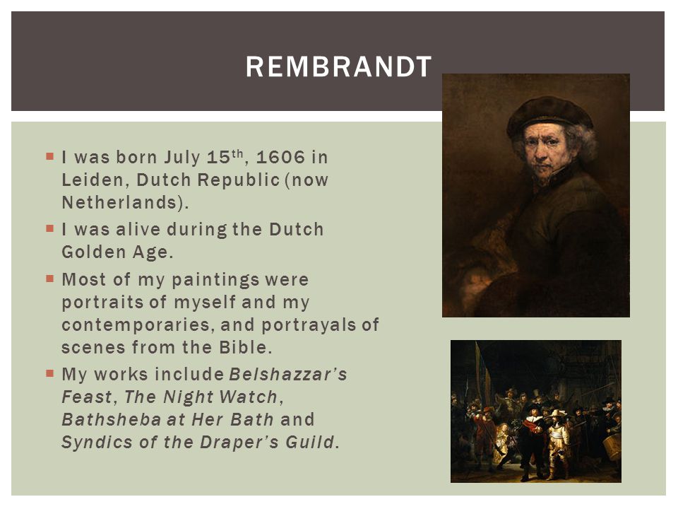  I was born July 15 th, 1606 in Leiden, Dutch Republic (now Netherlands).