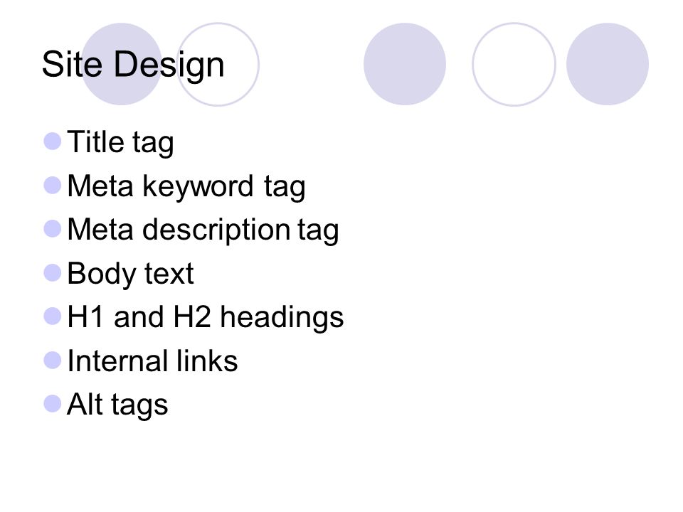 Site Design Title tag Meta keyword tag Meta description tag Body text H1 and H2 headings Internal links Alt tags