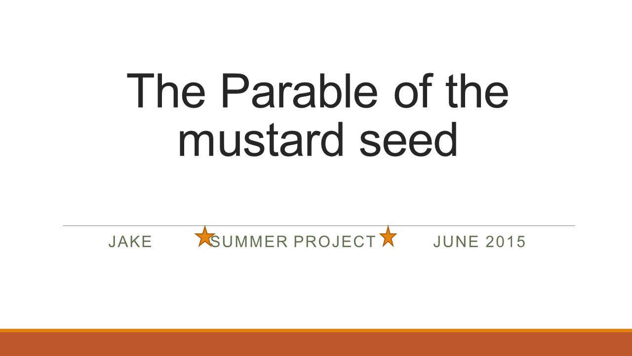 The Parable of the mustard seed JAKE SUMMER PROJECT JUNE 2015