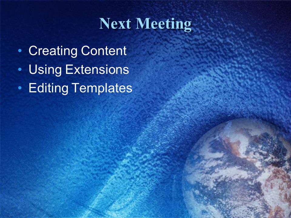 Next Meeting Creating Content Using Extensions Editing Templates