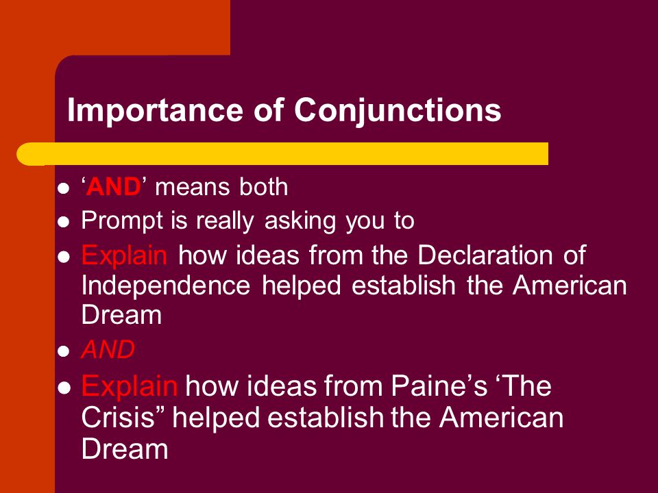 List & detail the active verbs & conjunctions Active verbs give directions – Sit, Walk, Think, Explain, Describe, List Explain ideas from the Declaration of Independence helped establish the American Dream AND Explain ideas from Paine’s The Crisis helped establish the American Dream