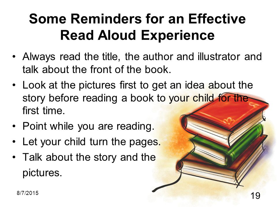 8/7/ Some Reminders for an Effective Read Aloud Experience Always read the title, the author and illustrator and talk about the front of the book.