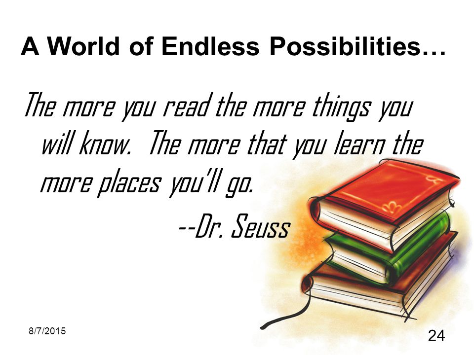 A World of Endless Possibilities… The more you read the more things you will know.