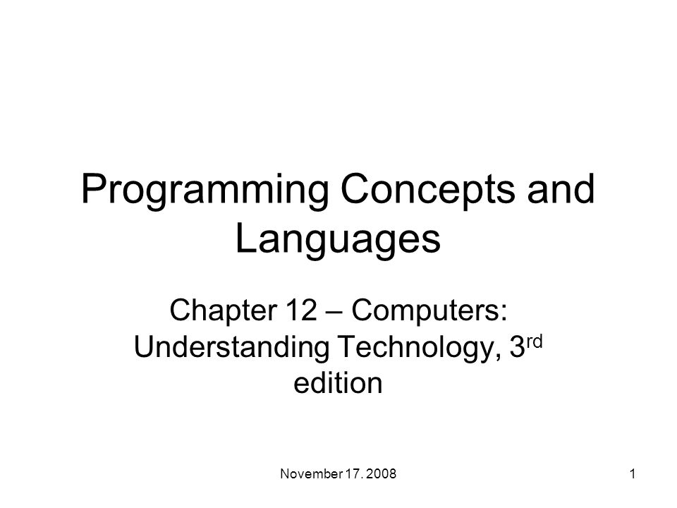 Programming Concepts and Languages Chapter 12 – Computers: Understanding Technology, 3 rd edition 1November 17.