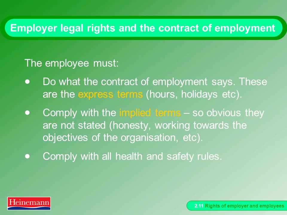 2.11 Rights of employer and employees Employer legal rights and the contract of employment The employee must:  Do what the contract of employment says.