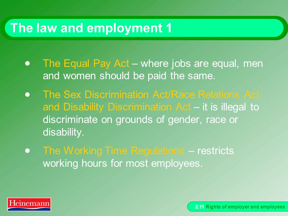 2.11 Rights of employer and employees The law and employment 1  The Equal Pay Act – where jobs are equal, men and women should be paid the same.