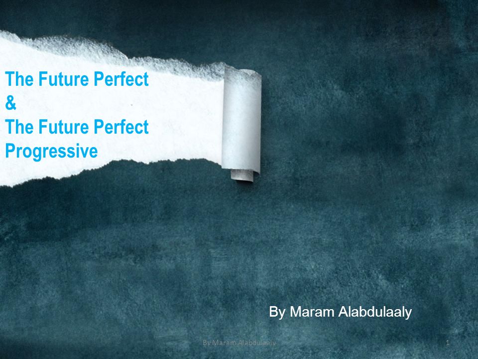 By Maram Alabdulaaly The Future Perfect & The Future Perfect Progressive By Maram Alabdulaaly1