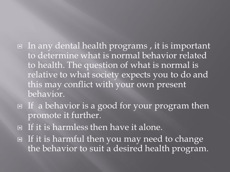  In any dental health programs, it is important to determine what is normal behavior related to health.