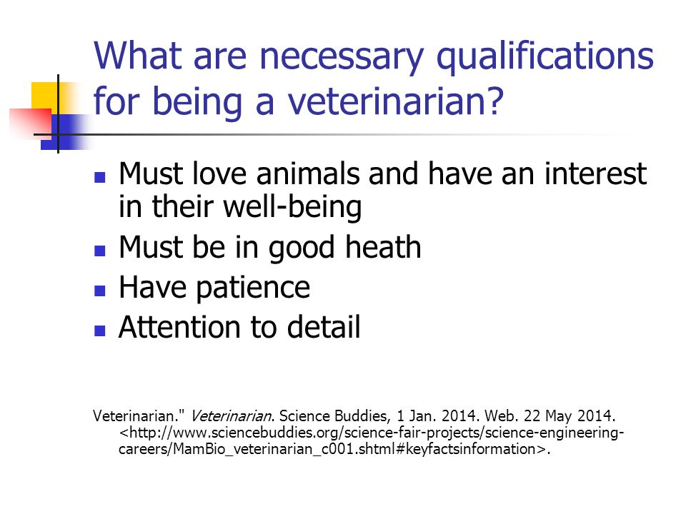 What are necessary qualifications for being a veterinarian.