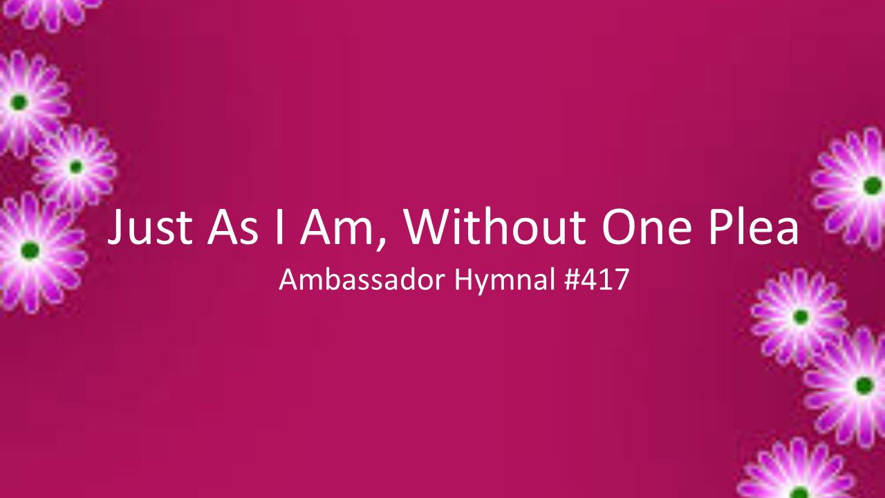 Just As I Am, Without One Plea Ambassador Hymnal #417