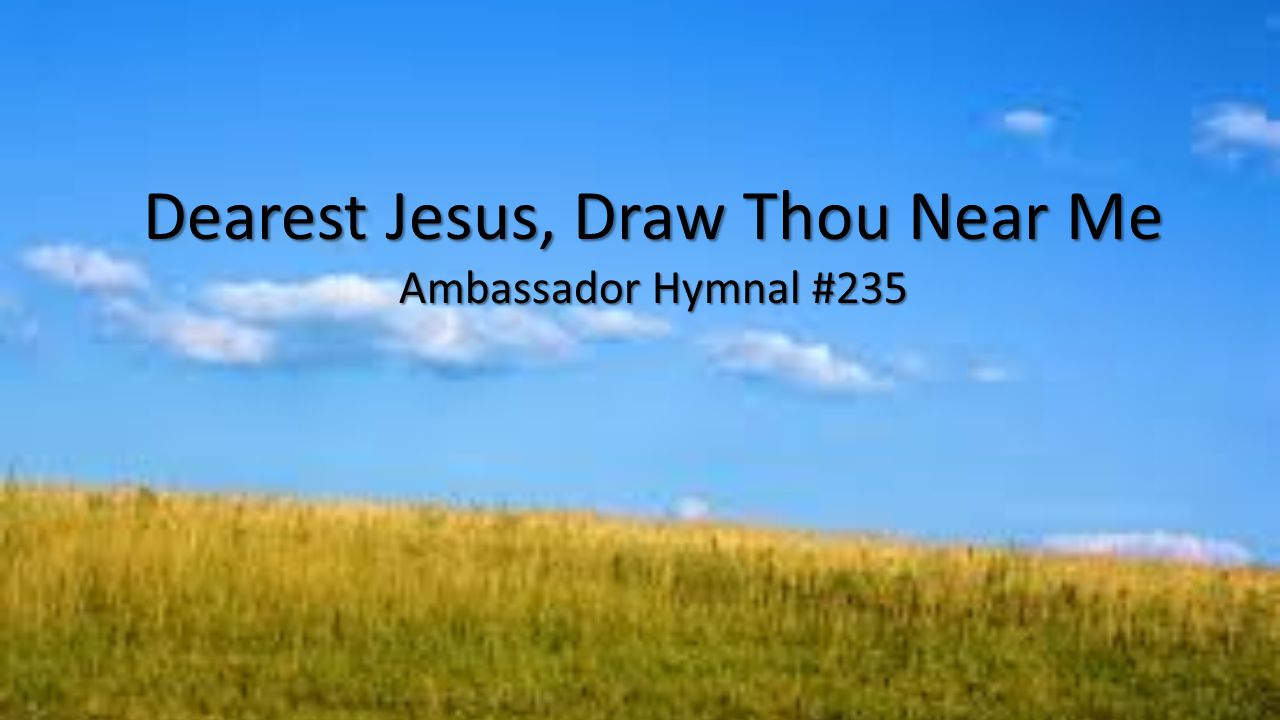 Dearest Jesus, Draw Thou Near Me Ambassador Hymnal #235