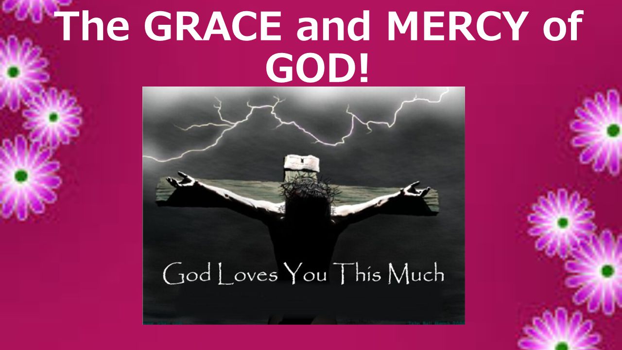 The GRACE and MERCY of GOD!