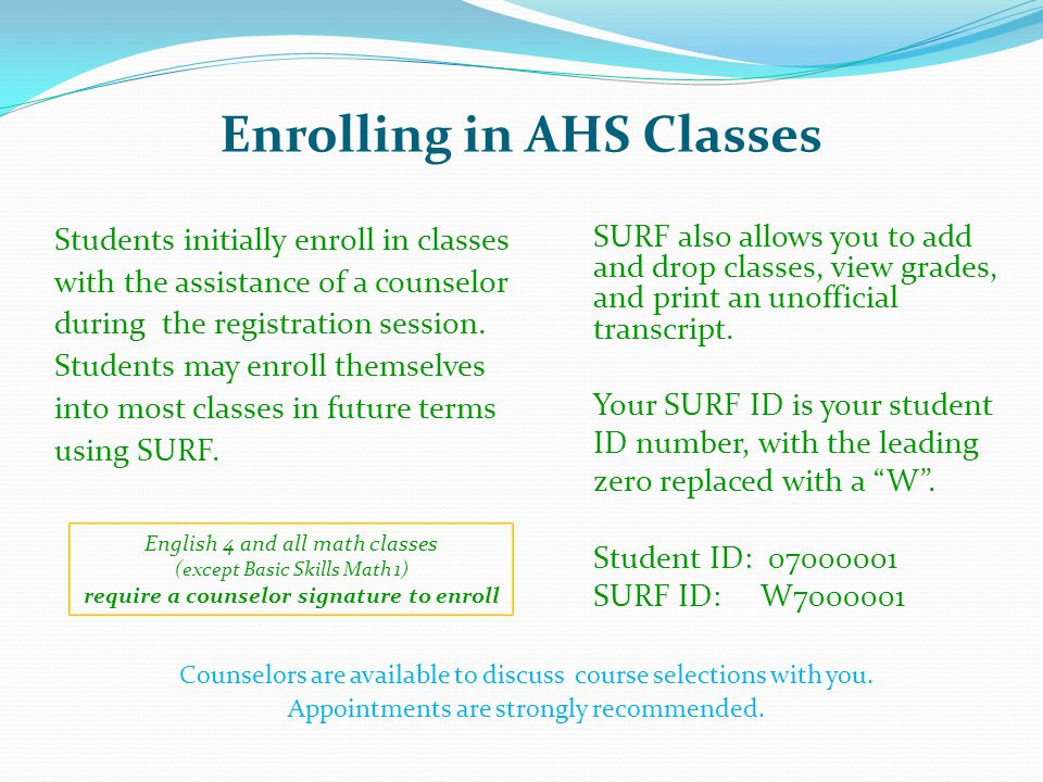 Enrolling in AHS Classes Students initially enroll in classes with the assistance of a counselor during the registration session.