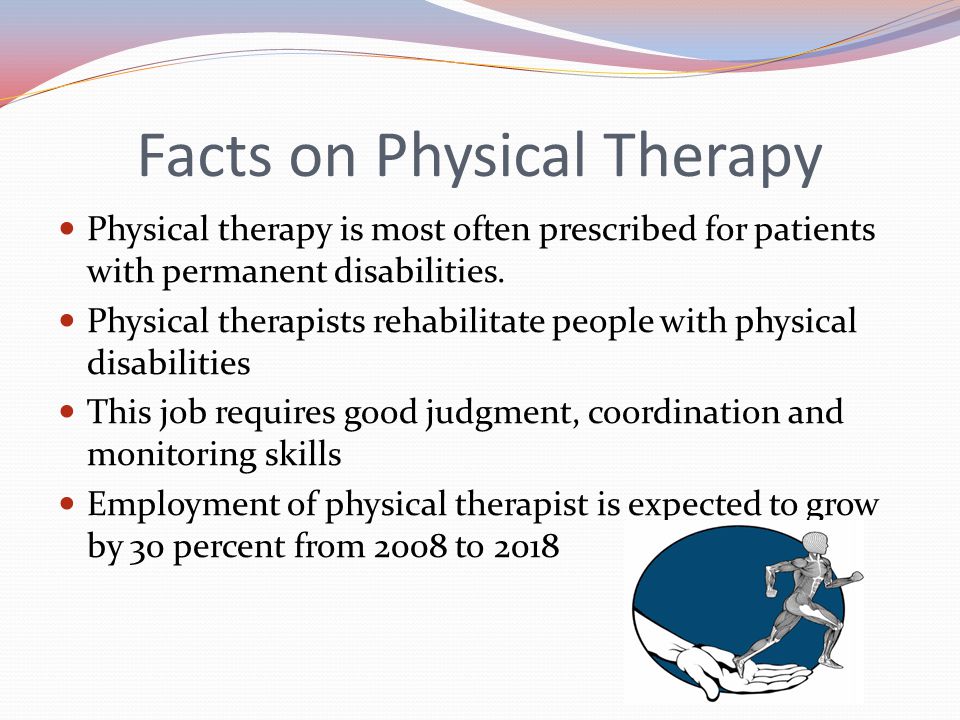 Facts on Physical Therapy Physical therapy is most often prescribed for patients with permanent disabilities.