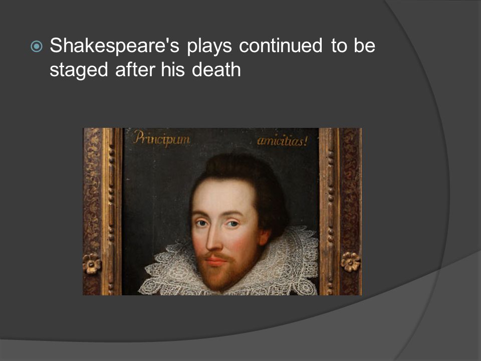  Shakespeare s plays continued to be staged after his death