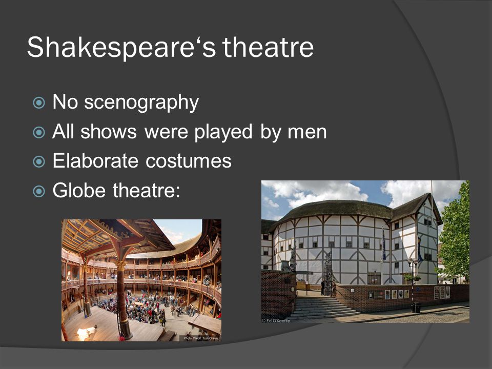 Shakespeare‘s theatre  No scenography  All shows were played by men  Elaborate costumes  Globe theatre: