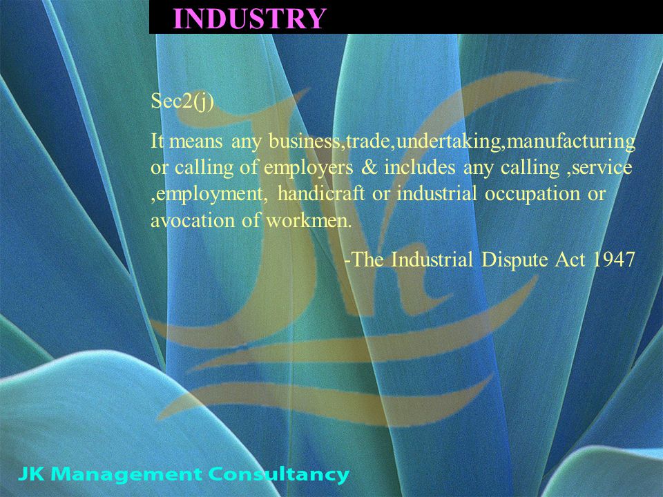 INDUSTRY Sec2(j) It means any business,trade,undertaking,manufacturing or calling of employers & includes any calling,service,employment, handicraft or industrial occupation or avocation of workmen.