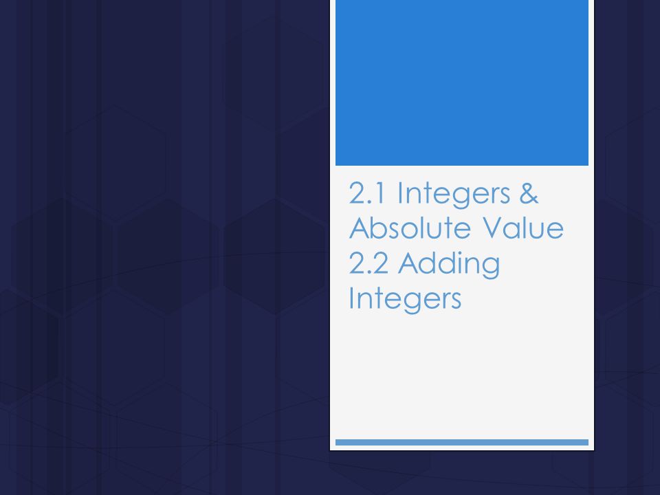 2.1 Integers & Absolute Value 2.2 Adding Integers