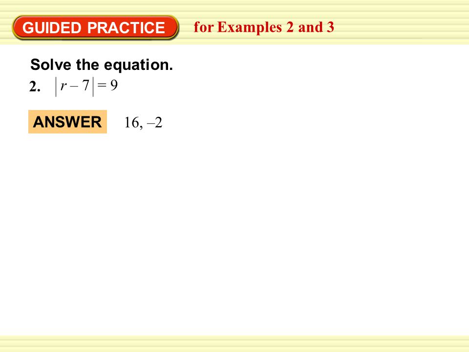 Solve the equation. GUIDED PRACTICE for Examples 2 and 3 r – 7 = , –2 ANSWER