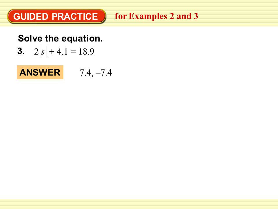 Solve the equation. GUIDED PRACTICE for Examples 2 and 3 2 s = , –7.4 ANSWER