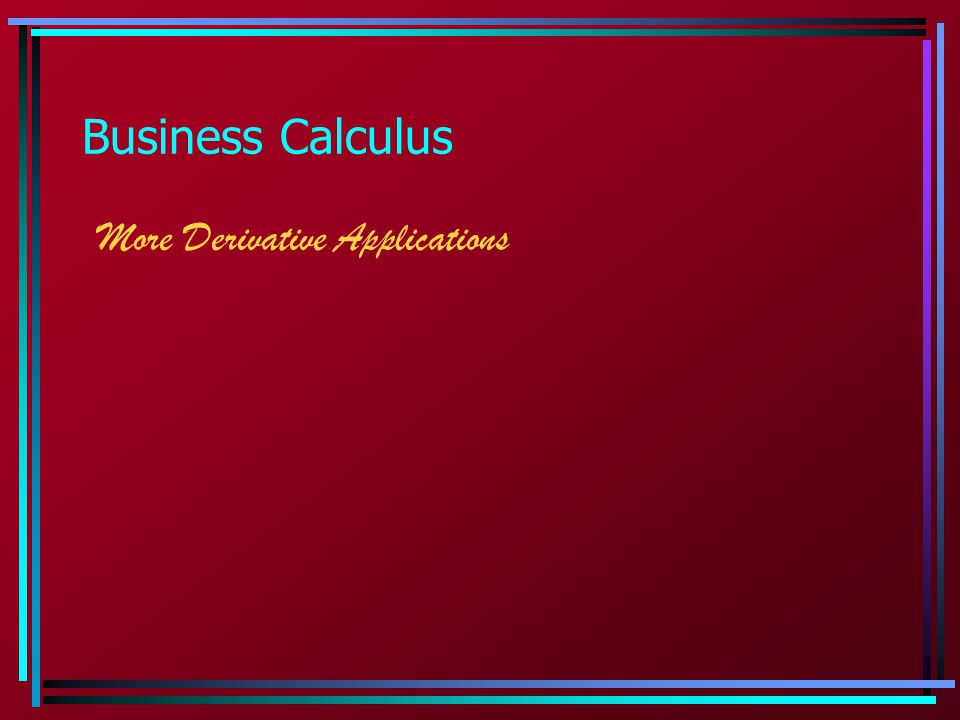 Business Calculus More Derivative Applications