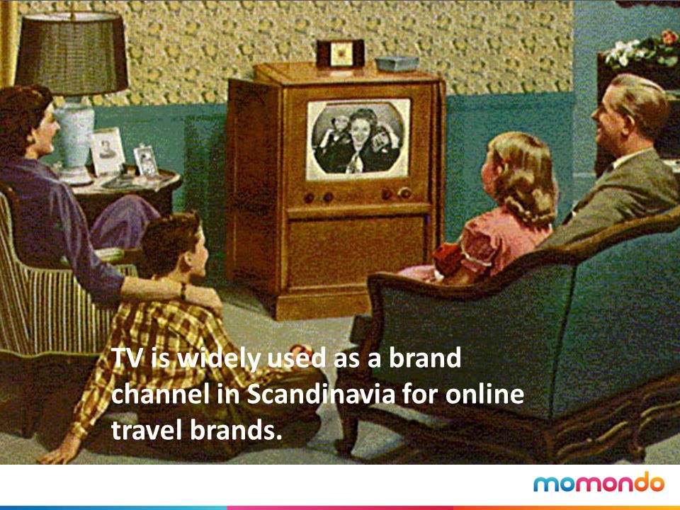 TV is widely used as a brand channel in Scandinavia for online travel brands.