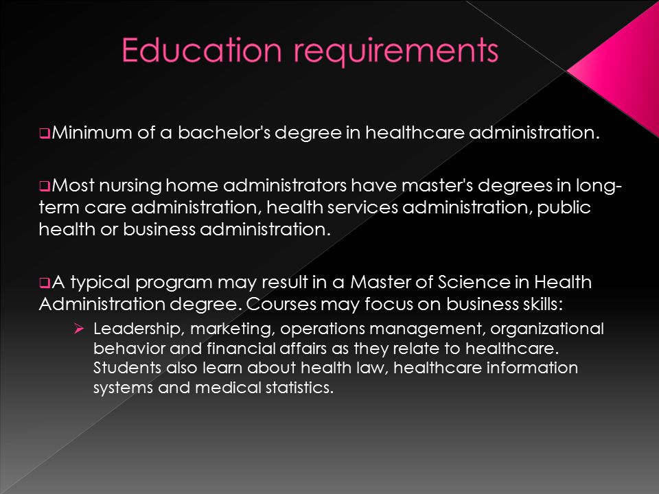  Minimum of a bachelor s degree in healthcare administration.