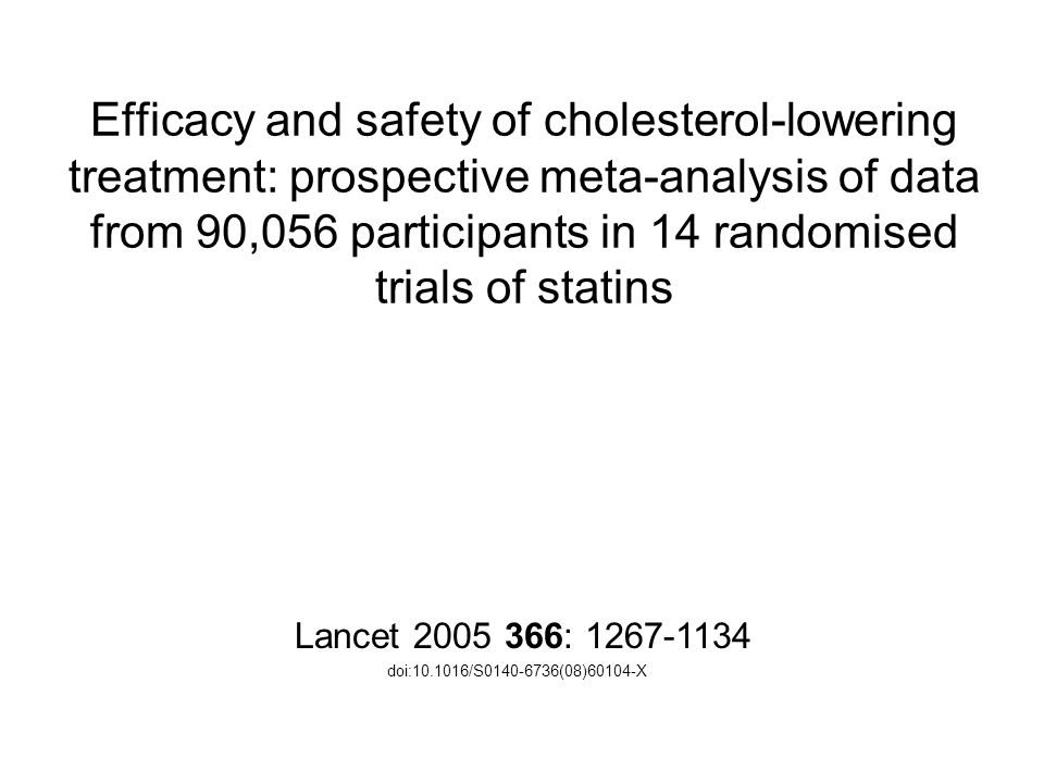 Lancet : doi: /S (08)60104-X Efficacy and safety of cholesterol-lowering treatment: prospective meta-analysis of data from 90,056 participants in 14 randomised trials of statins