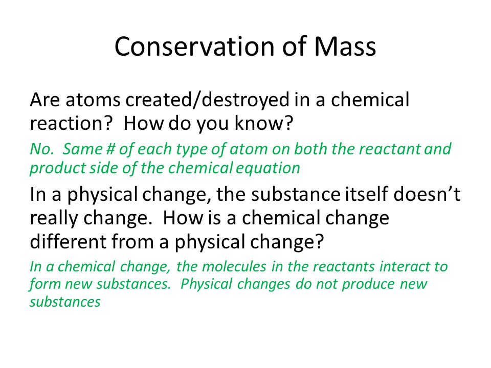 Conservation of Mass Are atoms created/destroyed in a chemical reaction.