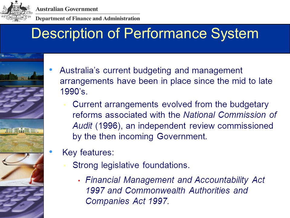 Description of Performance System Australia’s current budgeting and management arrangements have been in place since the mid to late 1990’s.