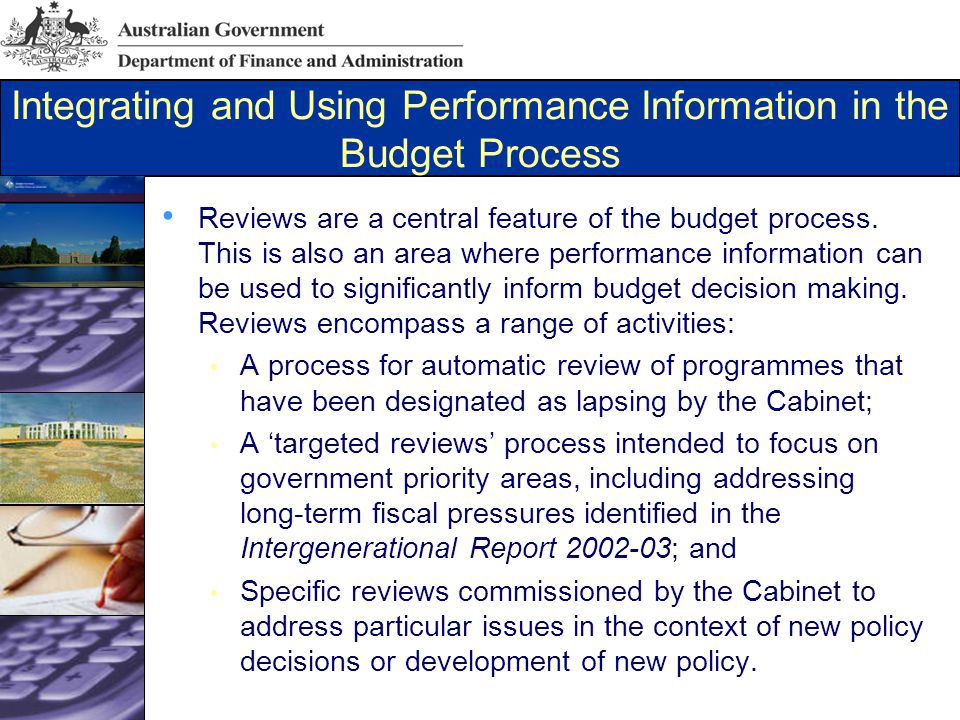 Integrating and Using Performance Information in the Budget Process Reviews are a central feature of the budget process.