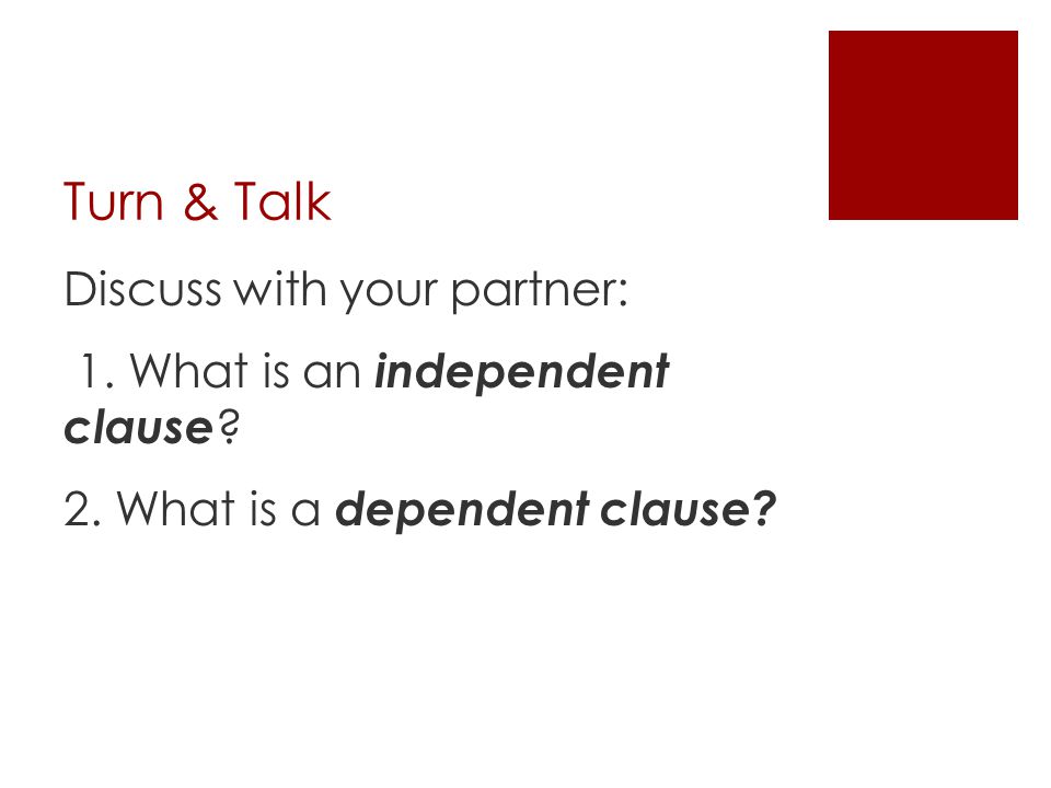 Turn & Talk Discuss with your partner: 1. What is an independent clause .