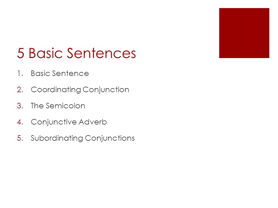 5 Basic Sentences 1.Basic Sentence 2.Coordinating Conjunction 3.The Semicolon 4.Conjunctive Adverb 5.Subordinating Conjunctions