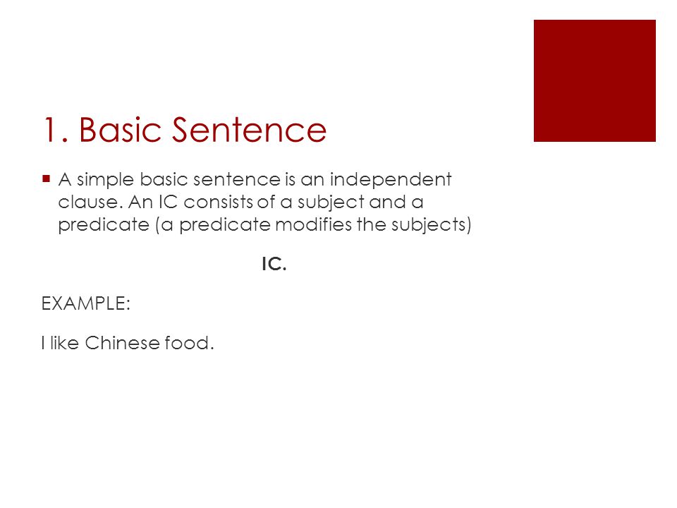 1. Basic Sentence  A simple basic sentence is an independent clause.