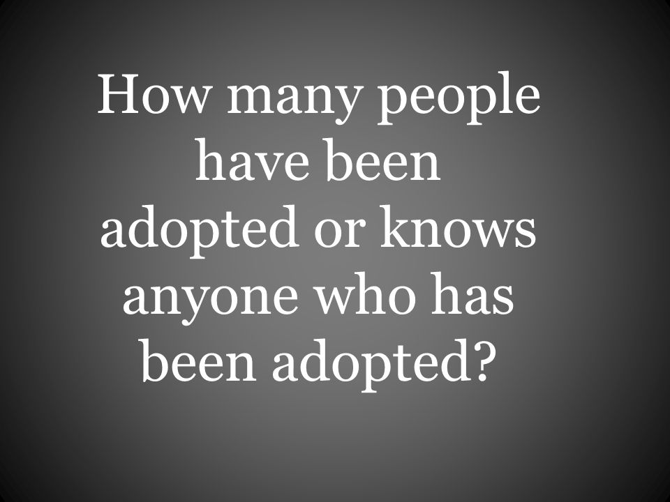 How many people have been adopted or knows anyone who has been adopted