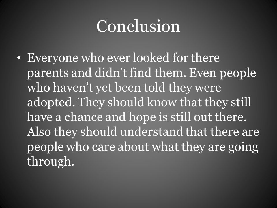Conclusion Everyone who ever looked for there parents and didn’t find them.