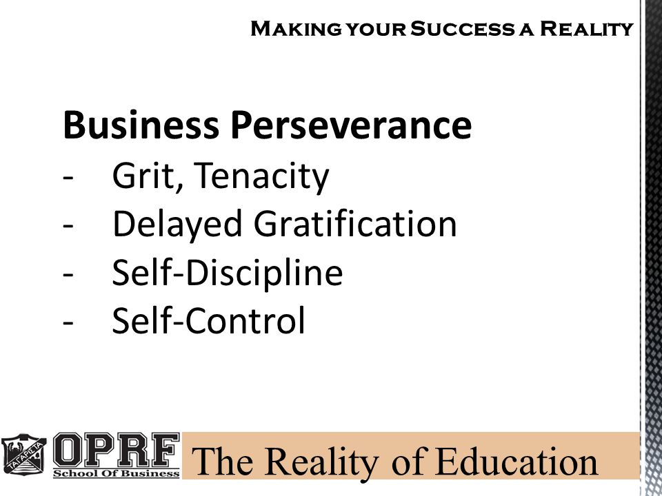 Making your Success a Reality Business Perseverance -Grit, Tenacity -Delayed Gratification -Self-Discipline -Self-Control