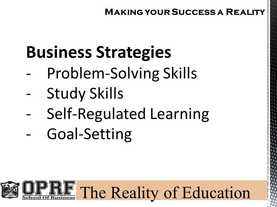 Making your Success a Reality Business Strategies -Problem-Solving Skills -Study Skills -Self-Regulated Learning -Goal-Setting