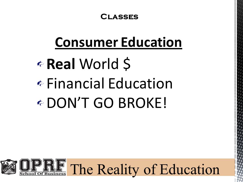 Classes Consumer Education Real World $ Financial Education DON’T GO BROKE!