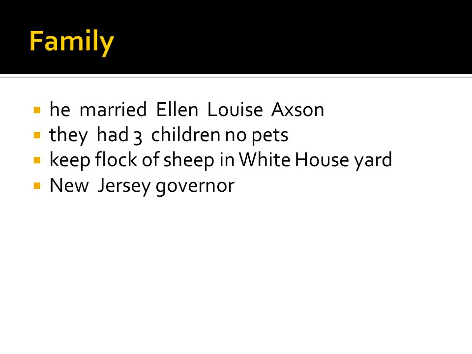  he married Ellen Louise Axson  they had 3 children no pets  keep flock of sheep in White House yard  New Jersey governor