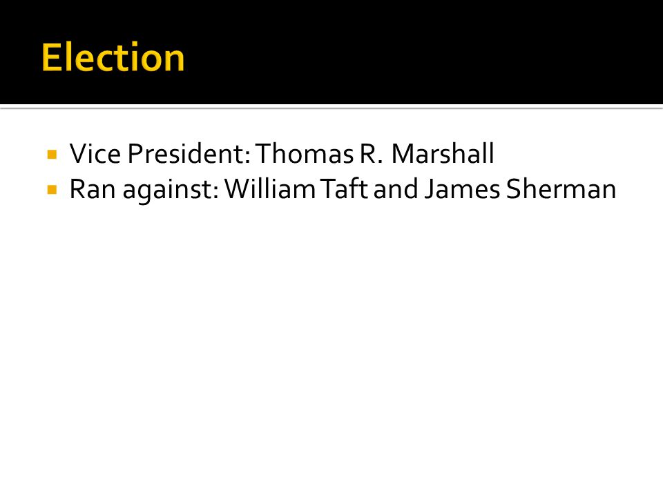  Vice President: Thomas R. Marshall  Ran against: William Taft and James Sherman