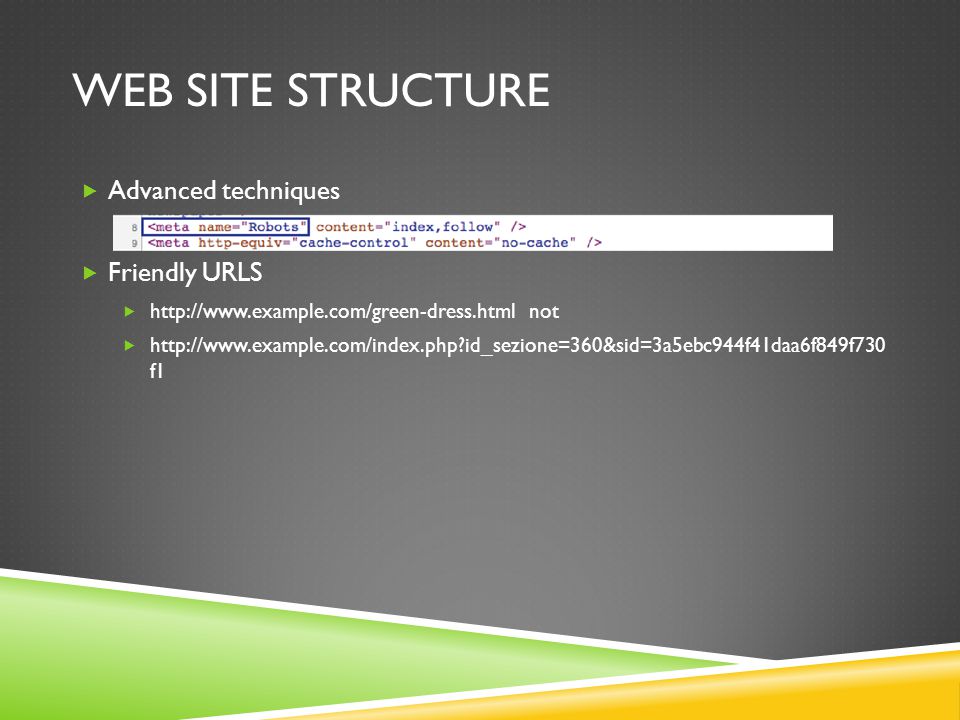 WEB SITE STRUCTURE  Advanced techniques  Friendly URLS    not    id_sezione=360&sid=3a5ebc944f41daa6f849f730 f1