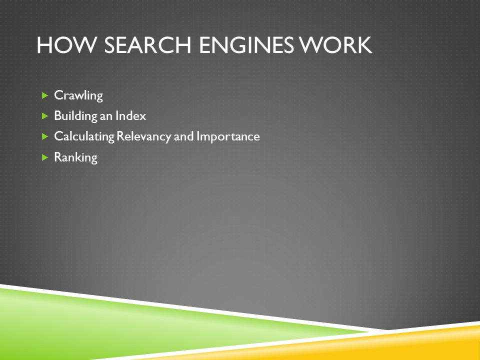 HOW SEARCH ENGINES WORK  Crawling  Building an Index  Calculating Relevancy and Importance  Ranking