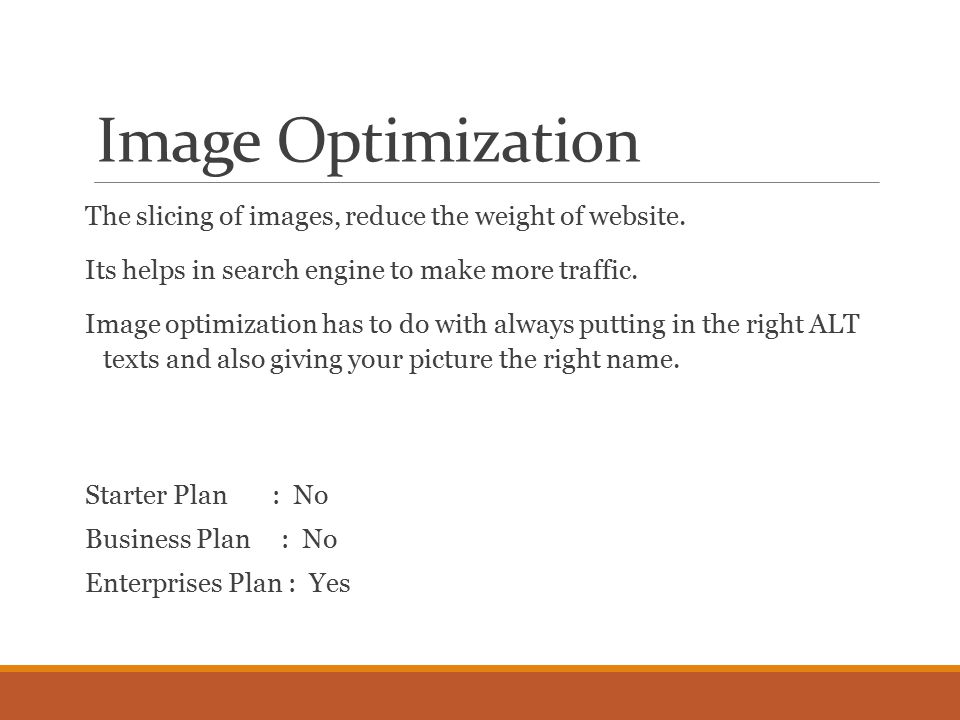 Image Optimization The slicing of images, reduce the weight of website.