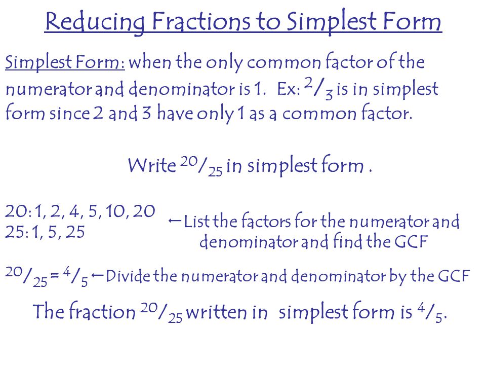 Simplest Form: when the only common factor of the numerator and denominator is 1.