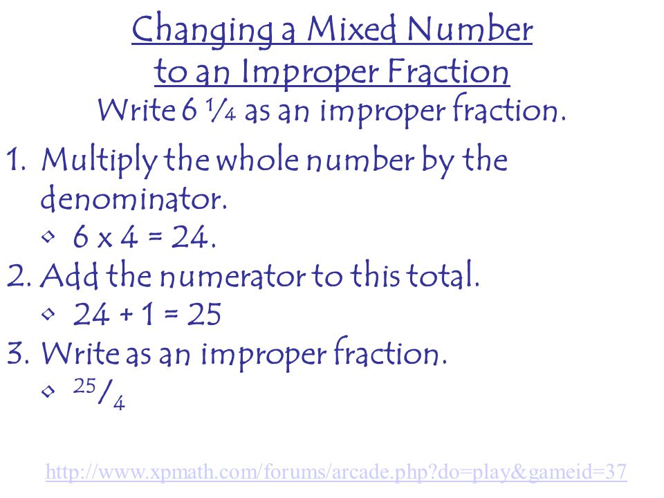 Changing a Mixed Number to an Improper Fraction Write 6 ¼ as an improper fraction.