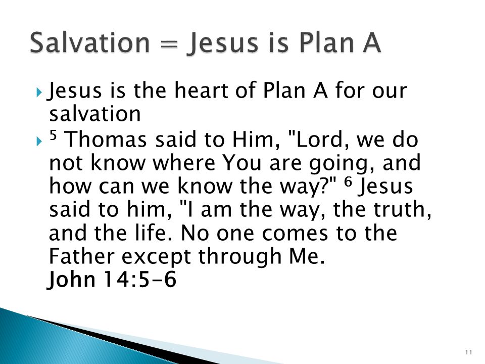  Jesus is the heart of Plan A for our salvation  5 Thomas said to Him, Lord, we do not know where You are going, and how can we know the way 6 Jesus said to him, I am the way, the truth, and the life.