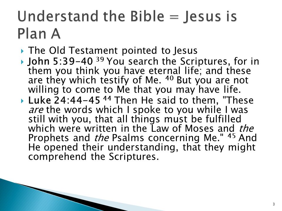  The Old Testament pointed to Jesus  John 5: You search the Scriptures, for in them you think you have eternal life; and these are they which testify of Me.